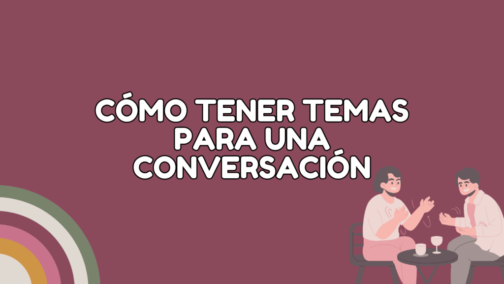 cómo tener tema de conversación