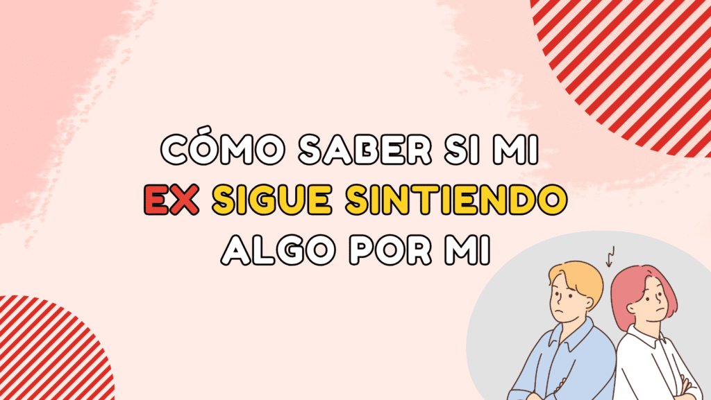cómo saber si mi ex sigue sintiendo algo por mi